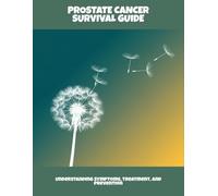 Prostate Cancer Survival Guide: Understanding Symptoms, Treatment, And Prevention