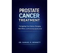 Prostate Cancer Treatment: Navigating Your Options, Managing Side Effects, and Reclaiming Quality of Life