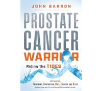 Prostate Cancer Warrior: Riding the TIDES: Optimizing Treatment, Inspiration, Diet, Exercise and Sleep to Survive and Thrive Beyond Prostate Cancer