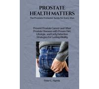 Prostate Health Matters: The Prostate Protector Guide for Every Man: Prevent Prostate Cancer and Other Prostate Diseases with Proven Diet, Lifestyle, and Early Detection Strategies.