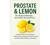 “Prostate & Lemon: The Natural Remedy Every Man Should Know”: “A Simple, Natural Way to Reduce Inflammation, Boost Vitality, and Support Prostate Health”