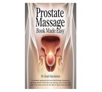 Prostate Massage Book Made Easy: A Friendly Approach to Pelvic Well-being, Pleasure & Healing; Reduce Pain, Increase Energy, plus Integrating with Your Body; Discover the Male G-Spot Safely & Easily