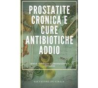PROSTATITE CRONICA E CURE ANTIBIOTICHE ADDIO: senza cambiare alimentazione e abitudini