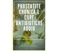 PROSTATITE CRONICA E CURE ANTIBIOTICHE ADDIO: senza cambiare alimentazione e abitudini