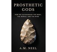 PROSTHETIC GODS: How We Outsourced the Body, the World, and the Mind