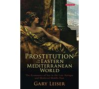 Prostitution in the Eastern Mediterranean World: The Economics of Sex in the Late Antique and Medieval Middle East