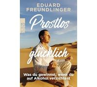 Prostlos glücklich: Was du gewinnst, wenn du auf Alkohol verzichtest
