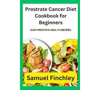 Prostrate Cancer Diet Cookbook for Beginners: Easy Prostate Health Recipes