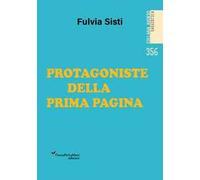 Protagoniste della prima pagina. Ediz. illustrata