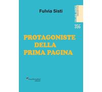 Protagoniste della prima pagina. Ediz. illustrata