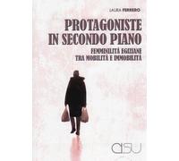 Libri Laura Ferrero - Protagoniste In Secondo Piano. Femminilita Egiziane Tra Mo