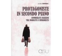 Libri Laura Ferrero - Protagoniste In Secondo Piano. Femminilita Egiziane Tra Mo