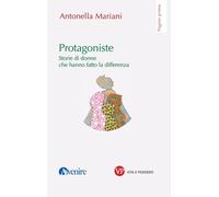 Protagoniste. Storie di donne che hanno fatto la differenza