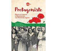 Protagoniste. Storie di donne e Resistenza nel Ponente ligure - [Fusta editore]
