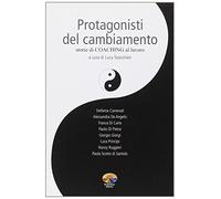 Protagonisti del cambiamento. Storie di coaching al lavoro