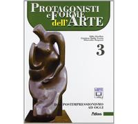 Protagonisti e forme dell'arte. Per le Scuole superiori. Con espansione online. Dal postimpressionismo ad oggi (Vol. 3)