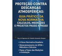 Proteção Contra Descargas Atmosféricas: Guia Prático da Nova Normativa - Cálculos, Medições e Projetos Passo a Passo ALESSANDRO