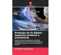Proteção da PI digital: Aspectos jurídicos e económicos: Quadros jurídicos avançados e tecnologias emergentes para uma proteção abrangente da propriedade intelectual na economia digital da Ucrânia