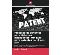 Proteção de patentes para sistemas inteligentes: Um guia para patentes de IA nos EUA: Da ideia à patente: Um guia passo-a-passo para elaborar um forte pedido de patente com TRIZ e ARIZ