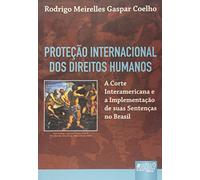 Proteção Internacional dos Direitos Humanos: A Corte Interamericana e a Implementação de Suas Sentenças no Brasil