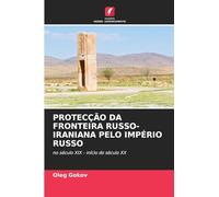 PROTECÇÃO DA FRONTEIRA RUSSO-IRANIANA PELO IMPÉRIO RUSSO: no século XIX - início do século XX