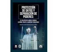 Protección de datos y separación de poderes: El colapso del modelo judicial español frente al imperio tecnológico