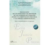 Protección de los derechos y el bienestar de los animales de compañía desde una orientación procesal y una mirada criminológica. Entre el deslumbramiento y la impostura