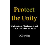 Protect the Unity: Why It Matters, What Breaks It, and How to Lead When It’s Tested