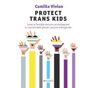 Protect trans kids. Come le famiglie possono accompagnare la crescita delle giovani persone transgender