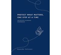 Protect What Matters, One Step At A Time: An Estate Planning Workbook