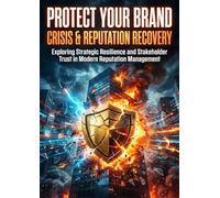 Protect Your Brand: Crisis & Reputation Recovery: Exploring Strategic Resilience and Stakeholder Trust in Modern Reputation Management