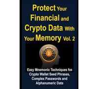 Protect Your Financial and Crypto Data With Your Memory Vol. 2: Easy Mnemonic Techniques for Crypto Wallet Seed Phrases, Complex Passwords and Alphanumeric Data