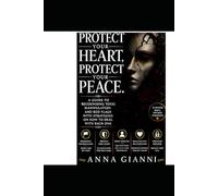 PROTECT YOUR HEART PROTECT YOUR PEACE: A GUIDE TO RECOGNIZING TOXIC MANIPULATION AND RED FLAGS WITH STRATEGIES ON HOW TO DEAL WITH EACH ONE