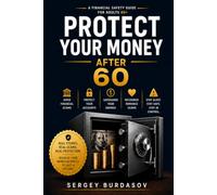 PROTECT YOUR MONEY AFTER 60: A Practical Financial Safety System for Protecting Your Savings, Retirement, and Independence