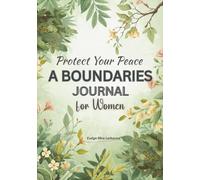 Protect Your Peace-A Boundaries Journal for Women: A 12-W uided Transformation to Revitalize your Energy, Build Confidence, and Grow with Self-Love Tools, Reflection Prompts, and Boundary Practice