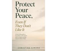 Protect Your Peace, Even If They Don’t Like It: A blunt little guide to boundaries, self-respect and no longer carrying everyone else’s chaos