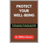 PROTECT YOUR WELL-BEING: The Ultimate Guide to Beating Diets, Banish Belly Fat, Heal Metabolism, and Stay Healthy for Life
