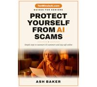 Protect Yourself from AI Scams: A Senior's Guide to Spotting Deepfakes, Voice Cloning, Phishing Attacks, Online Fraud, Identity Theft, and Other Digital Threats