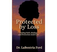 Protected by Loss: Finding Faith, Healing, and Protection Amid Loss