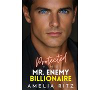 Protected by Mr. Enemy Billionaire: An Enemies-to-Lovers Single Dad Romance