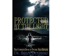 Bruce Goldberg – Protected By The Light – The Complete Book Of Psychic Self-Defense – Tascabile
