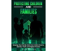 Protecting Children and Families: Keeping Young People Safe from Online Scams, Identity Theft, and Digital Manipulation