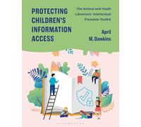 Protecting Children’s Information Access: The School and Youth Librarians’ Intellectual Freedom Toolkit