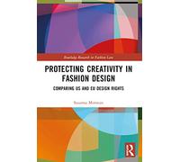 Protecting Creativity in Fashion Design: US Laws, EU Design Rights, and Other Dimensions of Protection