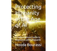 Protecting Humanity in the Age of AI: A Comprehensive Guide to Regulation and Safeguards
