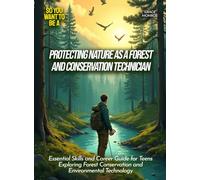 Protecting Nature as a Forest and Conservation Technician: Essential Skills and Career Guide for Teens Exploring Forest Conservation and Environmental Technology
