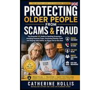 Protecting Older People From Scams and Fraud: The Essential UK Guide to Spotting Scammers, Avoiding Financial Traps, Preventing Identity Theft and Staying Safe Online, by Phone and at the Door