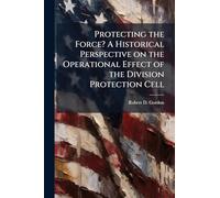 Protecting the Force? A Historical Perspective on the Operational Effect of the Division Protection Cell