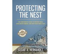 Protecting The Nest: The Homeowner's Guide to Prevent Mold, Avoid Water Damage, and Keep Your Family Safe