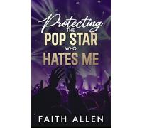 Protecting the Pop Star Who Hates Me: Forced Proximity Romance